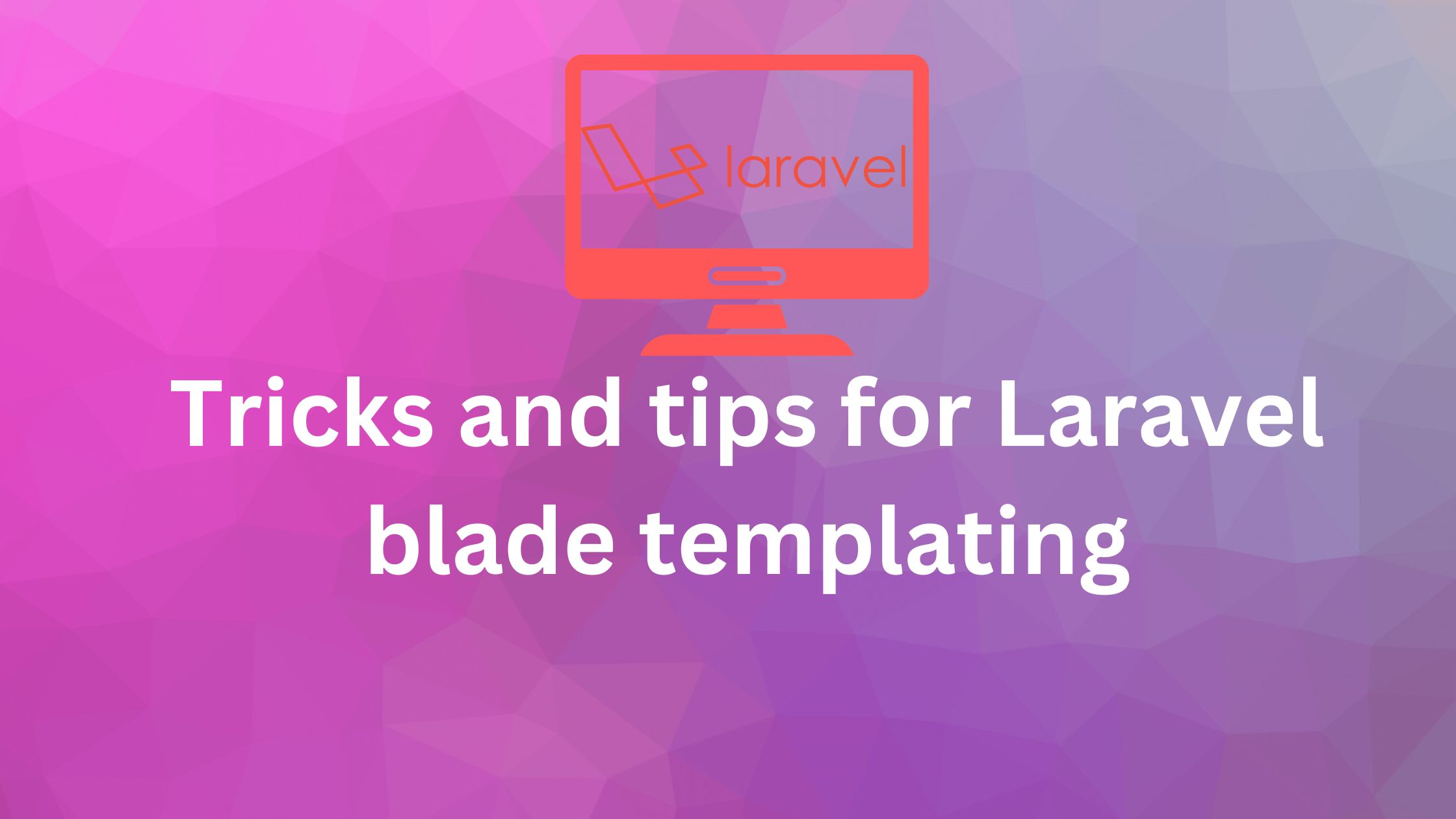 Tricks and tips for Laravel blade templating